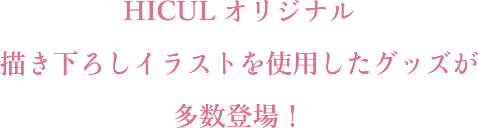 HICULオリジナル書き下ろしイラストを使用したグッズ多数登場！