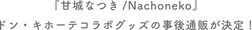 「甘城なつき/Nachoneko」ドン・キホーテコラボグッズの事後通販が決定！